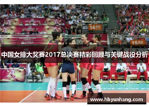 中国女排大奖赛2017总决赛精彩回顾与关键战役分析