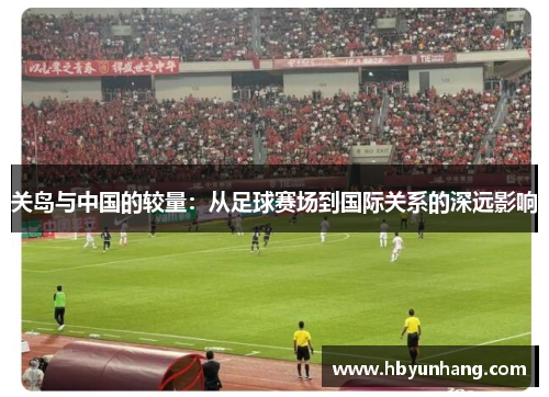 关岛与中国的较量：从足球赛场到国际关系的深远影响