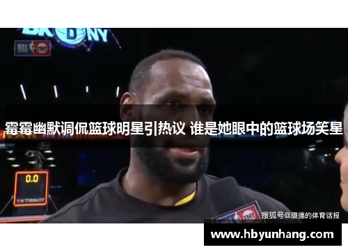 霉霉幽默调侃篮球明星引热议 谁是她眼中的篮球场笑星